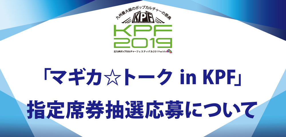 KPF2019「マギカ☆トーク in KPF」指定席券抽選応募について